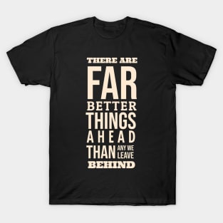 There Are Far Better Things Ahead Than Any We Leave Behind T-Shirt